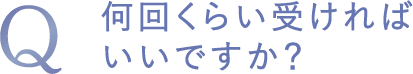 何回くらい受ければいいですか?