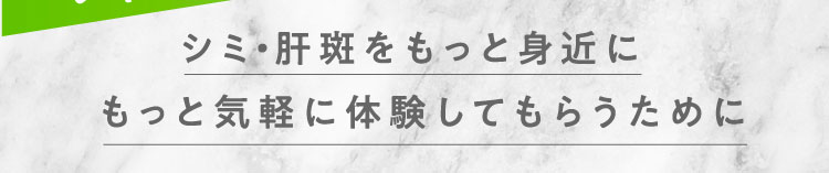 シミ・肝斑をもっと身近にもっと気軽に体験してもらうために