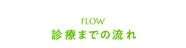 FLOW　診療までの流れ