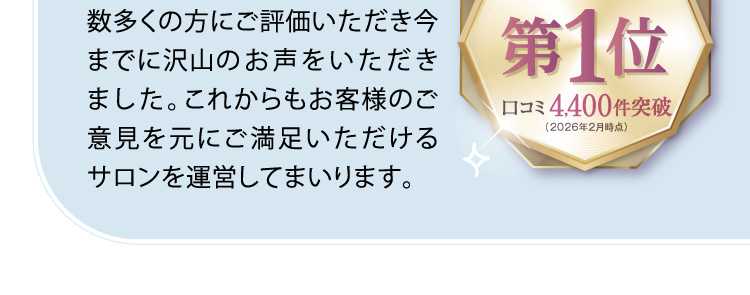 数多くの方にご評価いただき今までに沢山のお声をいただきました。これからもお客様のご意見を元にご満足いただけるサロンを運営してまいります。
