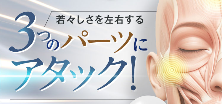 若々しさを左右する 3つのパーツに アタック！