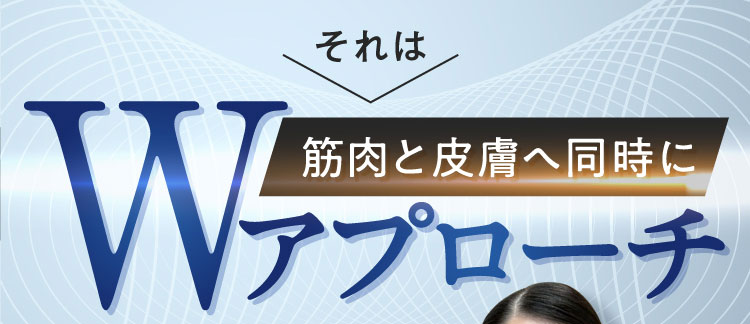 それは W 筋肉と皮膚へ同時に アプローチ
