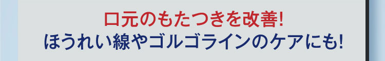 口元のもたつきを改善！ ほうれい線やゴルゴラインのケアにも！