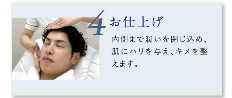 4 お仕上げ 内側まで潤いを閉じ込め、肌にハリを与え、キメを整えます。
