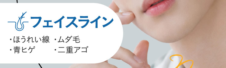 フェイスライン：ほうれい線・青ヒゲ・ムダ毛・二重アゴ