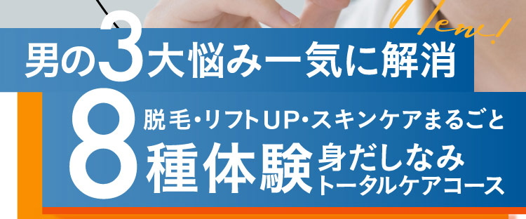 男の3大悩み一気に解消 脱毛・リフトUP・スキンケアまるごと8種体験 身だしなみトータルケアコース