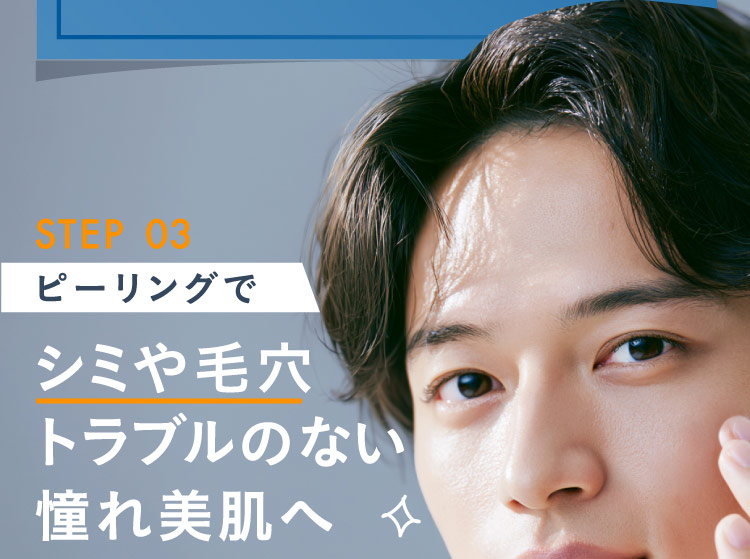 STEP 03 ピーリングでシミや毛穴トラブルのない憧れ美肌へ